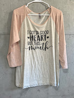I Gotta Good Heart But This Mouth Raglan Tee